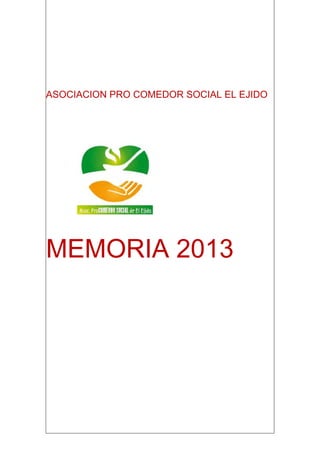 ASOCIACION PRO COMEDOR SOCIAL EL EJIDO
MEMORIA 2013
 