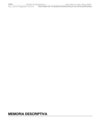 ADIR Estudio de Arquitectura María Muñoz 4, Bajo Bilbao 48005
Arq: Javier Regalado Herrero REFORMA DE VIVIENDAS MUNICIPALES EN INTXAURRONDO
MEMORIA DESCRIPTIVA
 