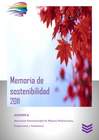 Memoria de
sostenibilidad
2011
ASIMPEA
Asociación Intermunicipal de Mujeres Profesionales,
Empresarias y Autónomas
 