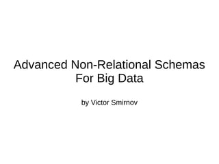 Advanced Non-Relational Schemas
For Big Data
by Victor Smirnov
 