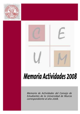 Memoria de Actividades del Consejo de
Estudiantes de la Universidad de Murcia
correspondiente al año 2008.
 
