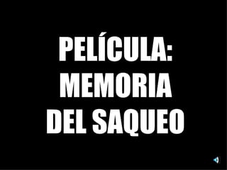 PELÍCULA: MEMORIA DEL SAQUEO 