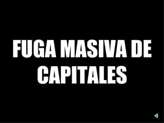 FUGA MASIVA DE CAPITALES 