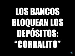 LOS BANCOS BLOQUEAN LOS DEPÓSITOS: “CORRALITO” 