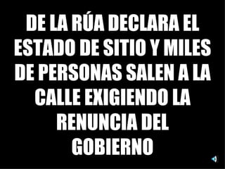DE LA RÚA DECLARA EL ESTADO DE SITIO Y MILES DE PERSONAS SALEN A LA CALLE EXIGIENDO LA RENUNCIA DEL GOBIERNO 