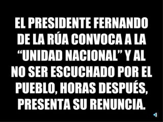 EL PRESIDENTE FERNANDO DE LA RÚA CONVOCA A LA “UNIDAD NACIONAL” Y AL NO SER ESCUCHADO POR EL PUEBLO, HORAS DESPUÉS, PRESENTA SU RENUNCIA. 