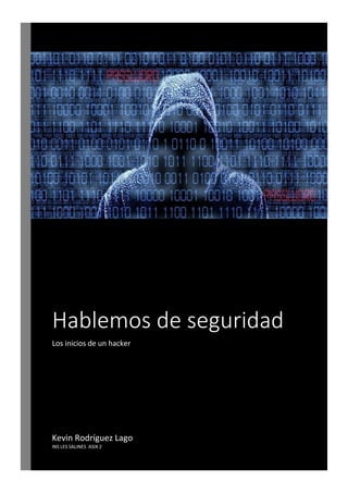 Hablemos de seguridad
Los inicios de un hacker
Kevin Rodríguez Lago
INS LES SALINES ASIX 2
 
