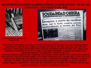 UN AVIÓN ROJO LANZÓ BOMBAS SOBRE LA BASÍLICA DEL  PILAR  DE ZARAGOZA. 3 DE AGOSTO DE 1936 Una de las bombas, clavada en la...