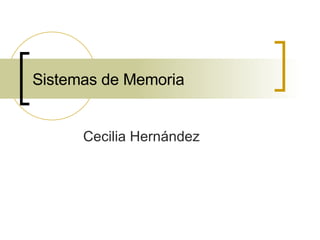 Sistemas de Memoria Cecilia Hernández 