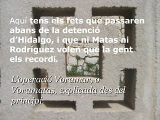 L’operació Voramar, o Voramatas, explicada des del principi. Aquí  tens els fets que passaren abans de la detenció d’Hidalgo, i que ni Matas ni Rodríguez volen que la gent els recordi . 