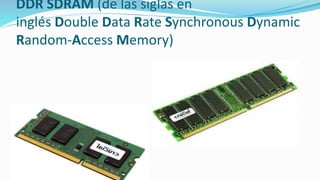DDR SDRAM (de las siglas en
inglés Double Data Rate Synchronous Dynamic
Random-Access Memory)