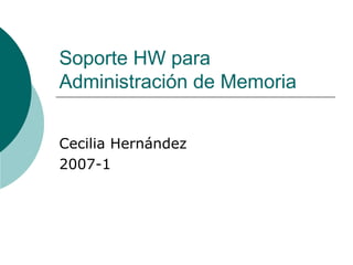 Soporte HW para Administración de Memoria Cecilia Hernández 2007-1 