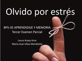 Olvido por estrés
BPS-35 APRENDIZAJE Y MEMORIA
     Tercer Examen Parcial

         Laura Araya Arce
    María José Ulloa Mendietta
 