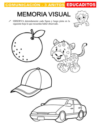 Educaditos
 OBSERVA detenidamente cada figura y luego pinta en la
siguiente hoja lo que recuerdas haber observado.
 