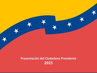 Presentación del Ciudadano Presidente
2023
 
