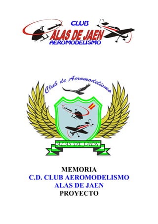 MEMORIA
C.D. CLUB AEROMODELISMO
       ALAS DE JAEN
        PROYECTO
 
