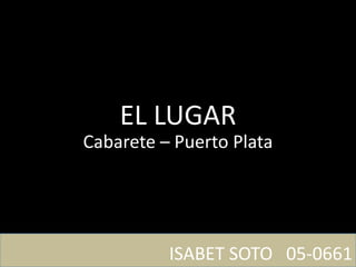 EL LUGAR Cabarete – Puerto Plata ISABET SOTO   05-0661 