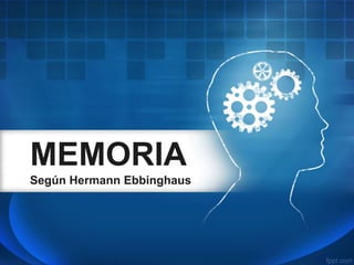 MEMORIA
Según Hermann Ebbinghaus
 