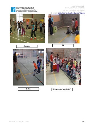 CEIP “TERRA CHÁ”
                                        Román, 35 VILALBA CP. 27.841
                                     Telf. 982 511 402 Fax 982 511 402

                        E-mai: ceip.terra.cha@edu.xunta.es




              Zancos               Rá




                Bolos     Entrega de “medallas”




MEMORIA CURSO 11-12                                               40
 