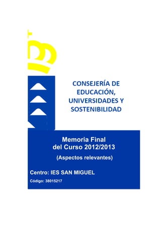 Memoria Final
del Curso 2012/2013
(Aspectos relevantes)
Centro: IES SAN MIGUEL
Código: 38015217
 