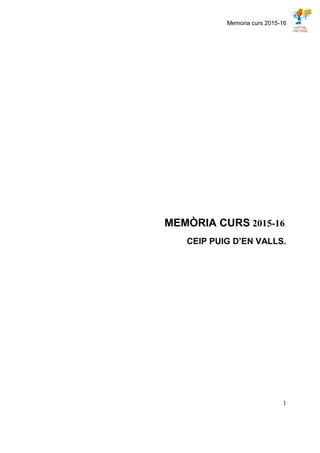 Memoria curs 2015-16
1
MEMÒRIA CURS 2015-16.
CEIP PUIG D’EN VALLS.
 