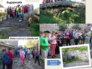 Ponte medieval e calzada real.
Fonte do
Acheiro
Augapesada
 