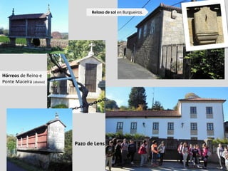 Hórreos de Reino e
Ponte Maceira (abaixo)
Pazo de Lens
Reloxo de sol en Burgueiros.
 