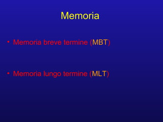 Memoria
• Memoria breve termine (MBT)
• Memoria lungo termine (MLT)
 