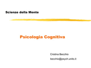Scienze della Mente
Psicologia Cognitiva
Cristina Becchio
becchio@psych.unito.it
 