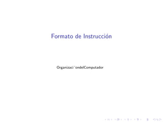 Formato de Instruccion 
OrganizaciondelComputador 
 