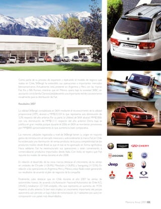 Argentina • Perú
Memoria Anual 2007
51
Como parte de su proceso de expansión y replicando el modelo de negocio que
realiza en Chile, SKBergé ha extendido sus operaciones a importantes mercados
latinoamericanos. Actualmente, está presente en Argentina y Perú con las marcas
Fiat, Kia y Alfa Romeo, mientras que en México opera bajo la sociedad SKBC, en
asociaciónconlafamiliaClariond,estableciendounaimportantereddeconcesionarios
inicialmente para la distribución de Fiat.
Resultados 2007
La utilidad SKBergé, contabilizada en SKIA mediante el reconocimiento de la utilidad
proporcional (VPP), alcanzó a MM$10.104 lo que representa una disminución de
3,3% respecto del año anterior. Por su parte, la Utilidad de SKIA alcanzó MM$3.806
con una disminución de MM$1.111 respecto del año anterior. Dicha baja se
justifica en gran medida porque durante el 2006 en SKIA se revirtieron provisiones
por MM$800 aproximadamente, lo que aumenta la base comparativa.
Las menores utilidades registradas a nivel de SKBergé tienen su origen en mayores
gastos de introducción al mercado mexicano y adicionalmente,la marca Fiat en Chile
ha evidenciado una disminución de ventas producto de la poca competitividad de los
productos traídos desde Brasil, ya que el real se ha apreciado en forma significativa.
Hacia adelante, Fiat ha reestructurado sus operaciones y están comenzando a
comercializarse productos importados desde Italia. Con todo, se espera que Fiat
repunte los niveles de ventas durante el año 2008.
En relación al desarrollo de las otras marcas, destacan el crecimiento de las ventas
en unidades de Chrysler (+28,4%), Mitsubishi (+36,8%) y Ssangyong (+13,5%). En
relación a las operaciones en Argentina,Perú y México,estas filiales están generando
sus resultados de acuerdo al plan de negocios de la compañía.
Finalmente, cabe destacar que en Chile durante el año 2007 las ventas de
automóviles nuevos, de acuerdo a la Asociación Nacional Automotriz de Chile A.G.
(ANAC), totalizaron 227.328 unidades, cifra que representa un aumento de 19,5%
respecto al año anterior. Si bien esto implica un crecimiento importante del parque
automotriz,aún persiste un bajo índice de motorización (6,1 habitantes por auto) en
comparación con países más desarrollados.
 