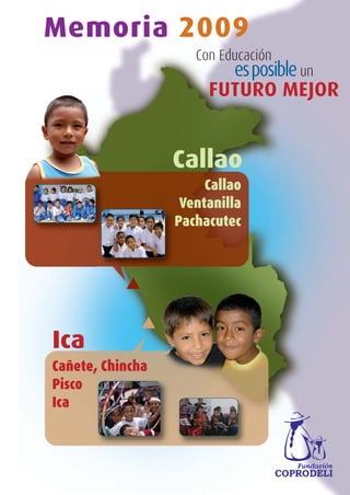 Memoria 2009
                     Con Educación
                         esposible un
                       FUTURO MEJOR


                  Callao
                       Callao
                   Ventanilla
                  Pachacutec




Ica
Cañete, Chincha
Pisco
Ica
 