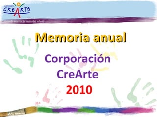 Memoria anual Corporación   CreArte  2010 