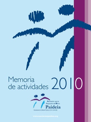 Memoria
de actividades           2010
        www.asociacionpaideia.org
 