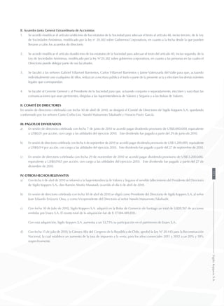 B. Acuerdos Junta General Extraordinaria de Accionistas
1. 	 Se acordó modificar el artículo undécimo de los estatutos de la Sociedad para adecuar el texto al artículo 48, inciso tercero, de la Ley
de Sociedades Anónimas, modificado por la ley n° 20.382 sobre Gobiernos Corporativos, en cuanto a la fecha desde la que pueden
llevarse a cabo los acuerdos de directorio
2. 	 Se acordó modificar el artículo duodécimo de los estatutos de la Sociedad para adecuar el texto del artículo 40, inciso segundo, de la
Ley de Sociedades Anónimas, modificado por la ley N°20.382 sobre gobiernos corporativos, en cuanto a las personas en las cuales el
Directorio puede delegar parte de sus facultades.
3. 	 Se facultó a las señores Gabriel Villarroel Barrientos, Carlos Villarroel Barrientos y Jaime Valenzuela del Valle para que, actuando
individualmente uno cualquiera de ellos, reduzcan a escritura pública el todo o parte de la presente acta y efectúen los demás trámites
legales que correspondan.
4. 	 Se facultó al Gerente General y al Presidente de la Sociedad para que, actuando conjunta o separadamente, efectúen y suscriban las
comunicaciones que sean pertinentes, dirigidas a las Superintendencia de Valores y Seguros y a las Bolsas de Valores.
II. Comité de directores
En sesión de directorio celebrada con fecha 30 de abril de 2010, se designó el Comité de Directores de Sigdo Koppers S.A. quedando
conformado por los señores Canio Corbo Lioi, Naoshi Matsumoto Takahashi y Horacio Pavéz García.
III. Pagos de dividendos
a)	 En sesión de directorio celebrada con fecha 7 de junio de 2010 se acordó pagar dividendo provisorio de US$8.000.000, equivalente
a US$0,01 por acción, con cargo a las utilidades del ejercicio 2010. Este dividendo fue pagado a partir del 29 de junio de 2010.
b)	 En sesión de directorio celebrada con fecha 6 de septiembre de 2010 se acordó pagar dividendo provisorio de US$11.200.000, equivalente
a US$0,014 por acción, con cargo a las utilidades del ejercicio 2010. Este dividendo fue pagado a partir del 27 de septiembre de 2010.
c)	 En sesión de directorio celebrada con fecha 29 de noviembre de 2010 se acordó pagar dividendo provisorio de US$13.200.000,
equivalente a US$0,0165 por acción, con cargo a las utilidades del ejercicio 2010. Este dividendo fue pagado a partir del 27 de
diciembre de 2010.
IV. Otros hechos relevantes
a)	 Con fecha 6 de abril de 2010 se informó a la Superintendencia de Valores y Seguros el sensible fallecimiento del Presidente del Directorio
de Sigdo Koppers S.A., don Ramón Aboitiz Musatadi, ocurrido el día 6 de abril de 2010.
b)	 En sesión de directorio celebrada con fecha 30 de abril de 2010 se eligió como Presidente del Directorio de Sigdo Koppers S.A. al señor
Juan Eduardo Errázuriz Ossa, y como Vicepresidente del Directorio al señor Naoshi Matsumoto Takahashi.
c)	 Con fecha 30 de Julio de 2010, Sigdo Koppers S.A. adquirió en la Bolsa de Comercio de Santiago un total de 3.820.767 de acciones
emitidas por Enaex S.A. El monto total de la adquisición fue de $ 17.384.489.850.-
	 Con esta adquisición, Sigdo Koppers S.A. aumenta a un 53,73% su participación en el patrimonio de Enaex S.A..
d)	 Con fecha 15 de julio de 2010, la Cámara Alta del Congreso de la República de Chile, aprobó la Ley N° 20.445 para la Reconstrucción
Nacional, la cual establece un aumento de la tasa de impuesto a la renta, para los años comerciales 2011 y 2012 a un 20% y 18%
respectivamente.
171SigdoKoppersS.A.
 