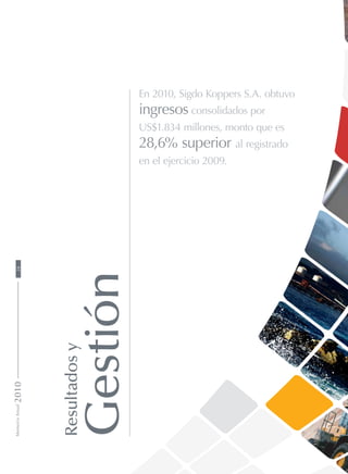 En 2010, Sigdo Koppers S.A. obtuvo
ingresos consolidados por
US$1.834 millones, monto que es
28,6% superior al registrado
en el ejercicio 2009.
Resultadosy
Gestión
MemoriaAnual201028
 