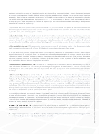 resultantes se reconocen en ganancias o pérdidas en función de la efectividad del instrumento derivado y según la naturaleza de la relación
de cobertura. Una cobertura se considera altamente efectiva cuando los cambios en el valor razonable o en los flujos de caja del subyacente
atribuibles al riesgo cubierto, se compensan con los cambios en el valor razonable o en los flujos de efectivo del instrumento de cobertura,
con una efectividad que se encuentre en el rango de 80% - 125%. La Sociedad denomina sus derivados como instrumentos de cobertura
de riesgo de tipo de cambio (instrumentos de cobertura de flujos de caja). A la fecha, todos los derivados contratados por el Grupo tienen
tratamiento de cobertura de flujos de caja.
Un instrumento derivado se presenta como un activo no corriente o un pasivo no corriente si el ejercicio de vencimiento remanente del
instrumento supera los 12 meses y no se espera su realización o pago dentro de los 12 meses posteriores. Los demás instrumentos derivados
se presentan como activos corrientes o pasivos corrientes.
r.1) Derivados implícitos – El Grupo evalúa la existencia de derivados implícitos en contratos de instrumentos financieros para determinar si
sus características y riesgos están estrechamente relacionados con el contrato principal siempre que el conjunto no esté contabilizado a valor
razonable. En caso de no estar estrechamente relacionados, son registrados separadamente contabilizando las variaciones de valor en la
cuenta de Resultados Consolidada. A la fecha, el Grupo Sigdo Koppers S.A. ha estimado que no existen derivados implícitos en sus contratos.
r.2) Contabilidad de coberturas –El Grupo denomina ciertos instrumentos como de cobertura, que pueden incluir derivados o derivados
implícitos, ya sea como instrumentos de cobertura del valor justo o instrumentos de cobertura de flujos de caja.
Al inicio de la relación de cobertura, el Grupo Sigdo Koppers S.A. documenta la relación entre los instrumentos de cobertura y el ítem cubierto,
junto con los objetivos de su gestión de riesgo y su estrategia para realizar diferentes transacciones de cobertura. Además, al inicio de la
cobertura y de manera continuada, el Grupo documenta si el instrumento de cobertura utilizado en una relación de cobertura es altamente
efectivo en compensar cambios en los valores justos o flujos de caja del ítem cubierto. La Nota 20 presenta los detalles de los valores justos
de los instrumentos derivados utilizados con propósitos de cobertura.
r.3) Instrumentos de cobertura del valor justo - El cambio en los valores justos de los instrumentos derivados denominados y que califican
como instrumentos de cobertura del valor justo, se contabilizan en ganancias y pérdidas de manera inmediata, junto con cualquier cambio
en el valor justo del ítem cubierto que sea atribuible al riesgo cubierto. A la fecha, el Grupo no ha clasificado instrumentos como coberturas
de este tipo.
r.4) Coberturas de flujos de caja - La porción efectiva de los cambios en el valor justo de los instrumentos derivados que se denominan y
califican como instrumentos de cobertura de flujos de caja se difiere en el patrimonio, en una reserva de Patrimonio Neto denominada
“Cobertura de Flujo de Caja”. La ganancia o pérdida relacionada a la porción ineficaz se reconoce de manera inmediata en ganancias o
pérdidas, y se incluye en la línea de “otras ganancias o pérdidas” del estado de resultados. Los montos diferidos en el patrimonio se reconocen
como ganancias o pérdidas en los ejercicios cuando el ítem cubierto se reconoce en ganancias o pérdidas, en la misma lírica del estado de
resultados que el ítem cubierto fue reconocido. Sin embargo, cuando la transacción prevista que se cubre resulta en el reconocimiento de un
activo no financiero o un pasivo no financiero, las ganancias y pérdidas previamente diferidas en el patrimonio se transfieren del patrimonio
y se incluyen en la valorización inicial del costo de dicho activo o pasivo.
La contabilidad de coberturas se descontinúa cuando el Grupo anula la relación de cobertura, cuando el instrumento de cobertura vence o
se vende, se finaliza, o ejerce, o ya no califica para la contabilidad de coberturas. Cualquier ganancia o pérdida diferida en el patrimonio en
ese momento se mantiene en el patrimonio y se reconoce cuando la transacción prevista finalmente se reconoce en ganancias o pérdidas.
Cuando ya no es esperable que una transacción prevista ocurra, la ganancia o pérdida acumulada que fue diferida en el patrimonio se
reconoce de manera inmediata en ganancias o pérdidas.
s) Estado de flujo de efectivo - El estado de flujos de efectivo recoge los movimientos de caja realizados durante el ejercicio,
determinados por el método indirecto. En estos estados de flujos de efectivo se utilizan las siguientes expresiones en el sentido que figura a
continuación:
•	 Flujos de efectivo: entradas y salidas de efectivo o de otros medios equivalentes, entendiendo por estos las inversiones a plazo inferior
a tres meses de gran liquidez y bajo riesgo de alteraciones en su valor.
93SigdoKoppersS.A.
 