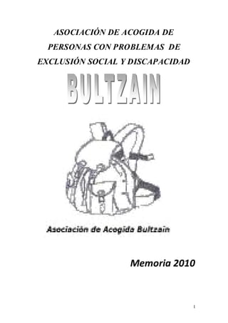 ASOCIACIÓN DE ACOGIDA DE
  PERSONAS CON PROBLEMAS DE
EXCLUSIÓN SOCIAL Y DISCAPACIDAD




                  Memoria 2010


                                  1
 