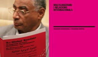 MULTILIngüISME
I RELACIOnS
InTERnACIOnALS




ORgAnISMES InTERnACIOnALS / ORgAnISMES EUROPEUS
 