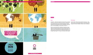 108   MEMÒRIA D’ACTUACIÓ 2010   COMUnICACIÓ                                                                                                                             109




                                Publicitat



                                Espot                                                                  Marxandatge

                                Linguamón - Casa de les Llengües ha iniciat el 2010 una campa-         Durant el 2010, l’Àrea de Comunicació de Linguamón - Casa
                                nya de comunicació per promoure els valors del multilingüisme,         de les Llengües ha encarregat material de marxandatge amb la
                                l’eix central de la qual va ser un espot de 30 segons. L’anunci        imatge de la institució (bolígrafs, llibretes, bosses i paraigües).
                                destacava els tres aspectes claus del multilingüisme, amb l’eslò-
                                gan: «Un món de llengües. Un món divers. Un món ric.».

                                Durant el mes d’abril del 2010, Televisió de Catalunya ha emès
                                l’espot a les franges horàries de matí i tarda, i també durant el TN
                                migdia. A més, diverses televisions locals també l’han emès a la
                                seva programació al llarg de tot l’any (Televisió de Mallorca, Canal
                                Terrassa, Canal Català i TV d’Eivissa i Formentera, entre d’altres).
 