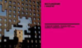 MULTILIngüISME
I SOCIETAT




CAn RICART, SEU DE LIngUAMÓn - CASA DE LES LLEngüES /
PLA MUSEOLÒgIC I MUSEOgRAfIA / DOCUMEnTALS I COL·LECCIOnS
AUDIOvISUALS / PROgRAMACIÓ CULTURAL
 