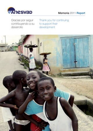 Memoria 2011 Report

Gracias por seguir   Thank you for continuing
contribuyendo a su   to support their
desarrollo       ...