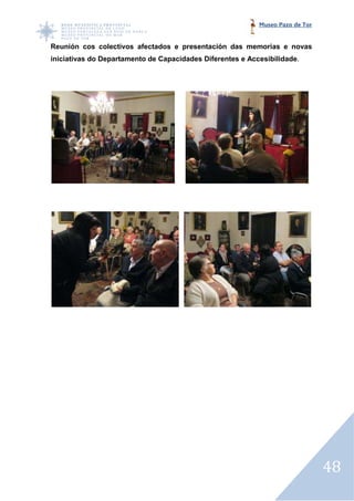 Museo Pazo de Tor


Reunión cos colectivos afectados e presentación das memorias e novas
iniciativas do Departamento de Capacidades Diferentes e Accesibilidade
                                                        Accesibilidade.




                                                                               48
 