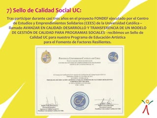 7) Sello de Calidad Social UC:
Tras participar durante casi tres años en el proyecto FONDEF ejecutado por el Centro
de Est...