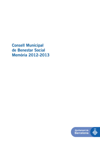 memoria 2012-2013 11NOV_Maquetación 1 11/11/13 12:16 Página 1

Consell Municipal
de Benestar Social
Memòria 2012-2013

 