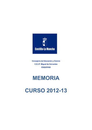Consejería de Educación y Ciencia
C.E.I.P. Miguel de Cervantes
ESQUIVIAS
MEMORIA
CURSO 2012-13
 