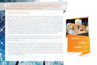 Memòria Anual 2012
Serveis a Productors
Una quota de mercat del 38% i un 97% de renovacions a Espanya: la clau de
l’èxit és el gran nombre de plantes de diverses grandàries i tecnologies que
permet oferir preus competitius i un servei flexible.
El 2012, el sector de les renovables a Espanya ha estat marcat per la publicació del
RDL 1/2012, que ha alterat les regles del joc i ha provocat serioses dificultats per a
l’engegada de noves plantes de producció en règim especial per la falta d’un règim
econòmic fiable a llarg termini. No obstant això, Nexus Energía continua amb la seva
oferta de solucions als productors de les seves més de 17.000 plantes i gairebé 6.000
GWh/any. El resultat de les contínues innovacions per a la gestió de les plantes es re-
flecteix en una taxa de renovació del 97%, amb un alt percentatge de clients satisfets,
com mostren les enquestes de satisfacció realitzades, i amb més d’un 38% de quota de
mercat, segons dades de Red Eléctrcia de España d’octubre de 2012 de representació
de productors fotovoltaics que situen a Nexus Energía com a líder indiscutible.
A Alemanya, seguint el model d’èxit de la matriu espanyola, es va iniciar la represen-
tació a productors, explicant ja amb 60 MW de potència instal•lada i 131 GWh, princi-
palment de biogàs.
Per segon any consecutiu Nexus Energía va participar en la Fira Internacional d’Energia
i Medi Ambient, GENERA 2012, a Madrid, on a través de l’espai Fòrum Genera va pre-
sentar les seves solucions destinades a cobrir les necessitats del productor, al temps
que ha eliminat el risc en les seves retribucions econòmiques i garantint que és un pro-
veïdor de serveis amb la solvència adequada. A més, Nexus Energie va estar present
en la fira E-World que va tenir lloc a Essen, Alemanya, la fira capdavantera a Europa del
sector de l’energia i l’aigua.
Memòria Anual 2012
18.044 instal·lacions
plantes representades
2.485 MW
potència instal·lada
6.100 GWh/any
energia gestionada
Dades de Grup Nexus Energía
(Espanya i Alemanya)
 