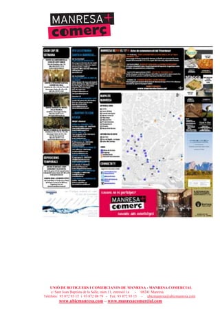 UNIÓ DE BOTIGUERS I COMERCIANTS DE MANRESA - MANRESA COMERCIAL
c/ Sant Joan Baptista de la Salle, núm.11, entresòl 1a - 08241 Manresa
Telèfons: 93 872 93 15 i 93 872 08 79 - Fax: 93 872 93 15 - ubicmanresa@ubicmanresa.com
www.ubicmanresa.com – www.manresacomercial.com
 