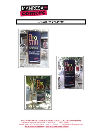 UNIÓ DE BOTIGUERS I COMERCIANTS DE MANRESA - MANRESA COMERCIAL
c/ Sant Joan Baptista de la Salle, núm.11, entresòl 1a - 08241 Manresa
Telèfons: 93 872 93 15 i 93 872 08 79 - Fax: 93 872 93 15 - ubicmanresa@ubicmanresa.com
www.ubicmanresa.com – www.manresacomercial.com
MONOLITS FIRASTIU
 