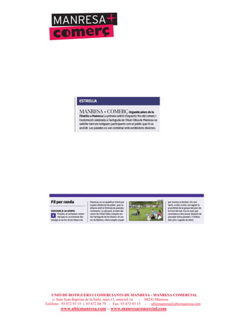 UNIÓ DE BOTIGUERS I COMERCIANTS DE MANRESA - MANRESA COMERCIAL
c/ Sant Joan Baptista de la Salle, núm.11, entresòl 1a - 08241 Manresa
Telèfons: 93 872 93 15 i 93 872 08 79 - Fax: 93 872 93 15 - ubicmanresa@ubicmanresa.com
www.ubicmanresa.com – www.manresacomercial.com
 